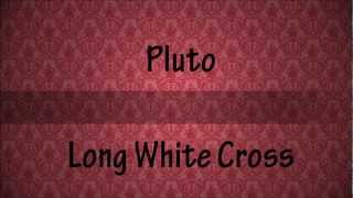 Pluto - Long White Cross