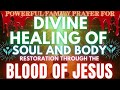 Powerful Prayer For Divine Healing Of Soul And Body Restoration Through The Blood Of Jesus
