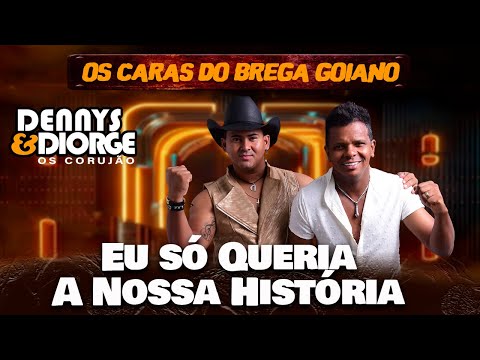 Dennys e Diorge Os Corujão - Eu Só Queria A Nossa História - Brega Goiano