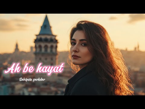 Ah be hayat           Söz-Müzik :Sahipsiz Şarkılar