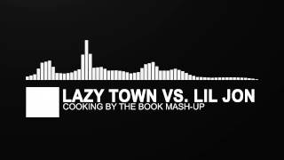 [Mash Up] ~ Lazy Town vs. Lil Jon - Cooking By The Book A Lil&#39; Bigger Mix