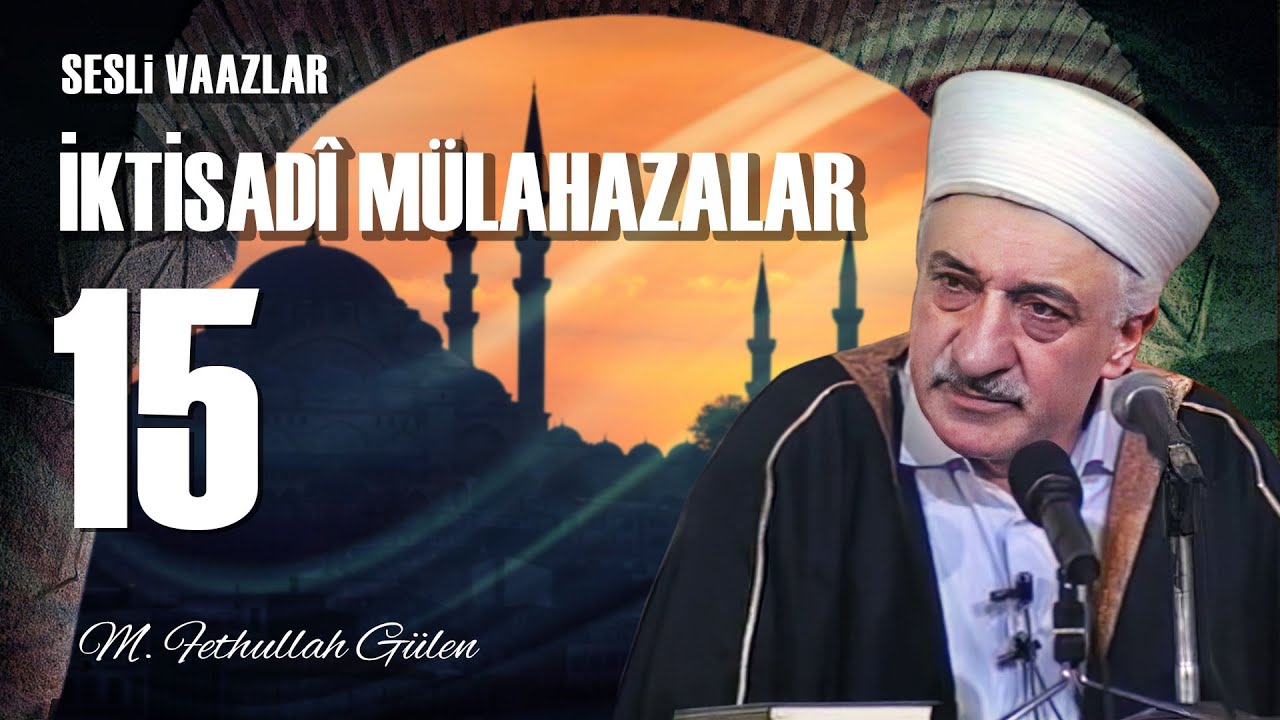 İktisadi Mülahazalar -15- | İktisadi Hayatımızın Temel Esasları | M. Fethullah Gülen | (1979/06/01)