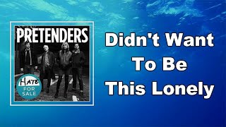 Pretenders - Didn't Want To Be This Lonely  (Lyrics)