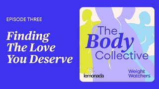 WW (Weight Watchers) — The Body Collective Episode 3: Finding The Love You Deserve