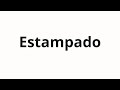 How To Pronounce Estampado