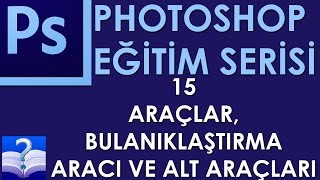 Photoshop - 15 - Araçlar, Bulanıklaştırma Aracı ve Alt Araçları