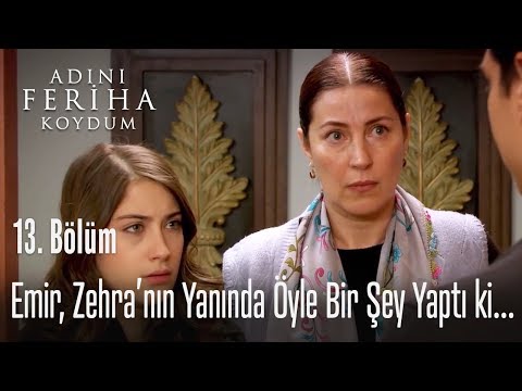 Emir, Zehra'nın yanında öyle bir şey yaptı ki - Adını Feriha Koydum 13. Bölüm