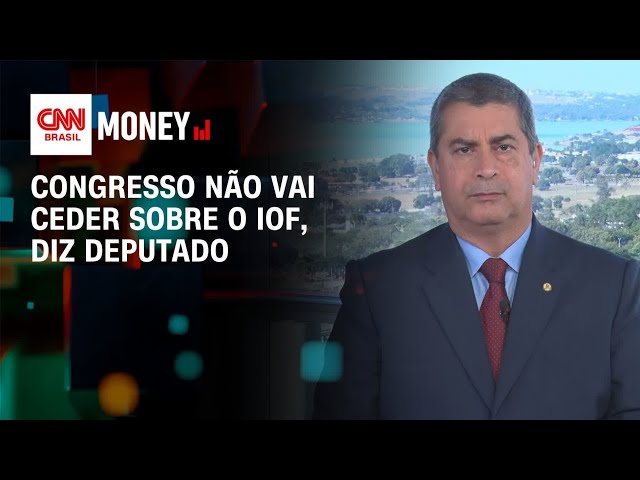 Congresso não vai ceder sobre o IOF, diz deputado | Money News