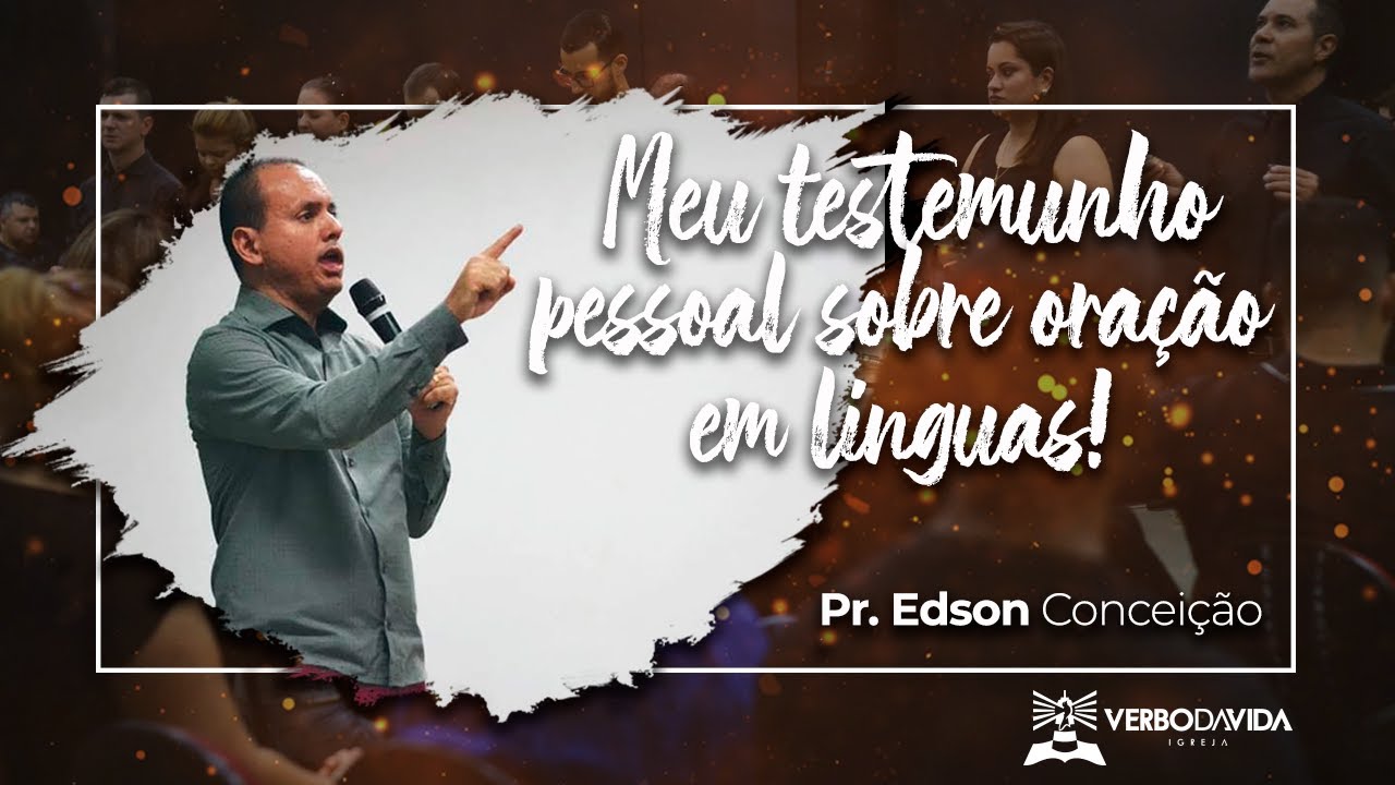 MEU TESTEMUNHO PESSOAL SOBRE ORAÇÃO EM LINGUAS | Pr. Edson Conceição | Verbo da Vida Pirituba