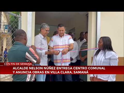Alcalde Nelson Núñez entrega centro comunal y anuncia obras en Villa Clara, Samaná