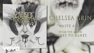 Chelsea Grin - Waste Away (audio)