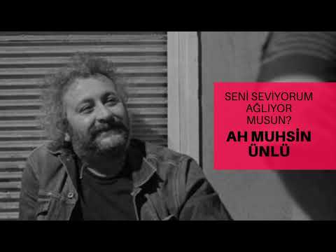 Seni Seviyorum Ağlıyor Musun? - Ah Muhsin Ünlü