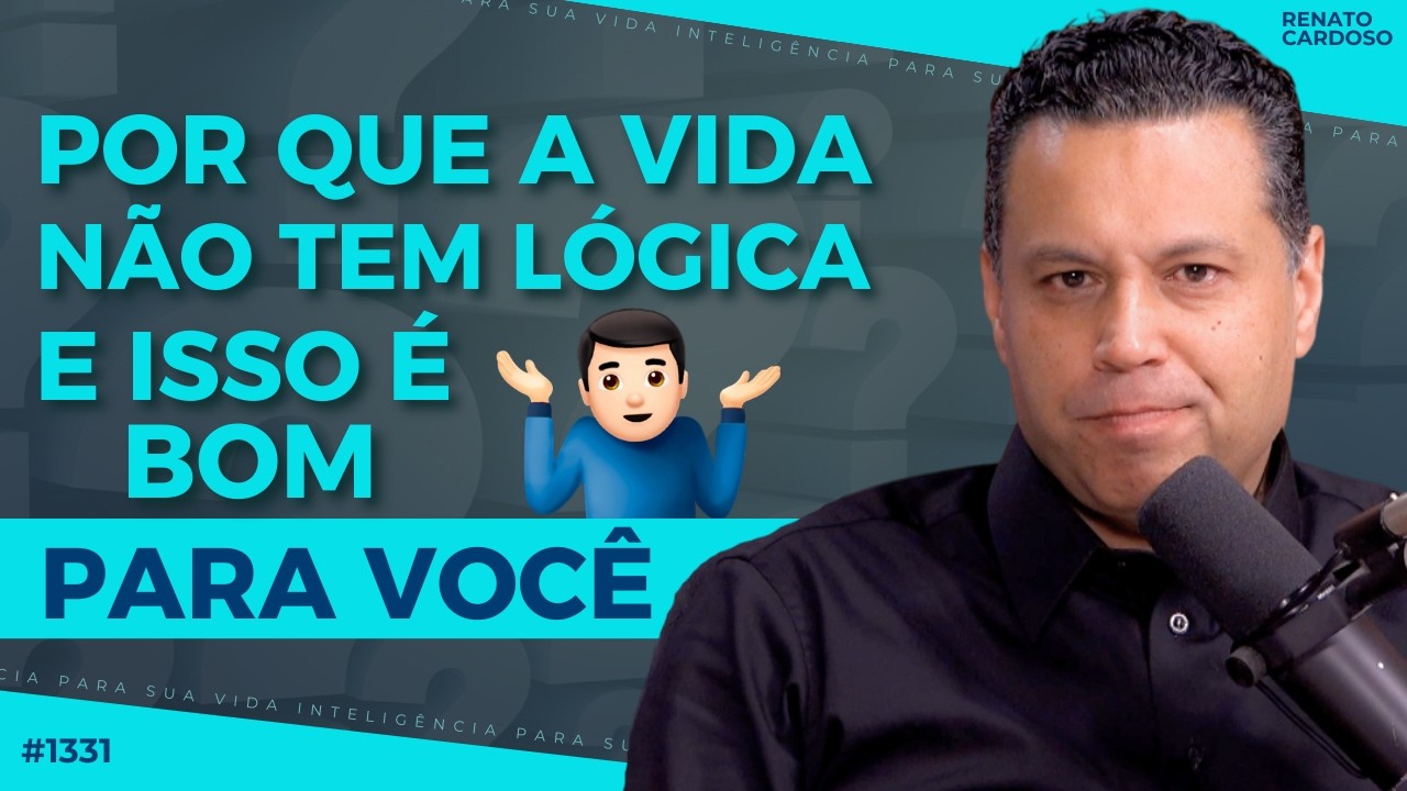POR QUE A VIDA NÃO TEM LÓGICA 🤷🏻‍♂️ — E ISSO É BOM PARA VOCÊ  | #1331