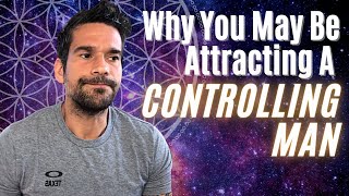 Why You May Be Attracting A Controlling Man