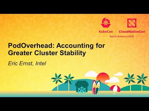 PodOverhead: Accounting for Greater Cluster Stability - Eric Ernst, Intel
