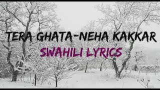 TERA GHATA-NEHA KAKKAR (SWAHILI LYRICS)