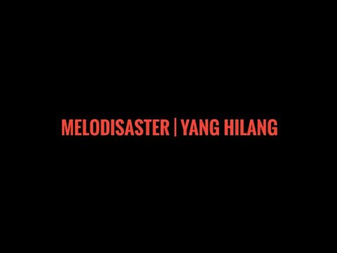 MELODISASTER - Yang Hilang (lirik)