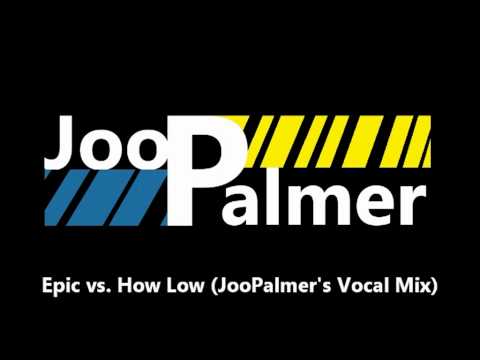 Epic vs How Low (JooPalmer's Vocal Mix)