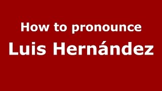 How to pronounce Luis Hernández