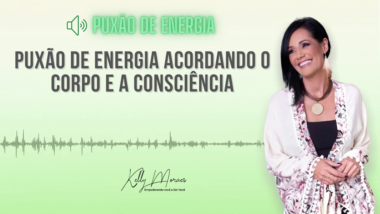 Puxão de Energia Acordando o Corpo e a Consciência - Kelly Moraes