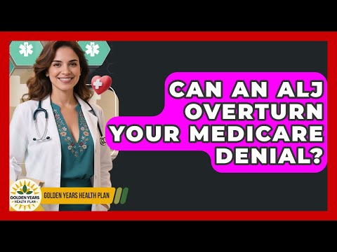 Can An ALJ Overturn Your Medicare Denial? - Golden Years Health Plan
