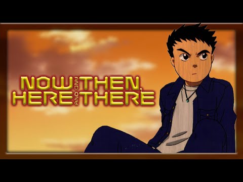 Now and Then, Here and There Wants to Break You