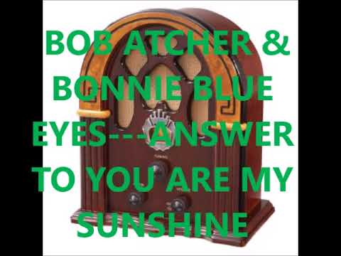 BOB ATCHER & BONNIE BLUE EYES   ANSWER TO YOU ARE MY SUNSHINE