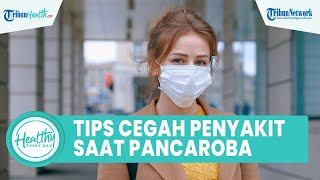 Tips Mencegah Penyakit di Musim Pancaroba agar Tidak Kena Virus, Rajin Cuci Tangan & Olahraga