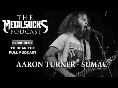 AARON TURNER of Sumac on The MetalSucks Podcast #151