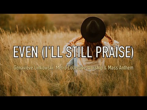 Even (I'll Still Praise) - Genavieve Linkowski, Metro Collective Worship & Mass Anthem - Lyric Video