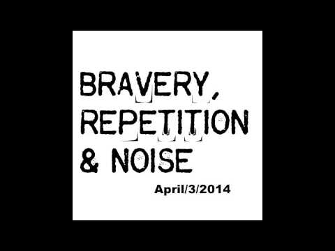 Bravery, Repetition & Noise (April 3)