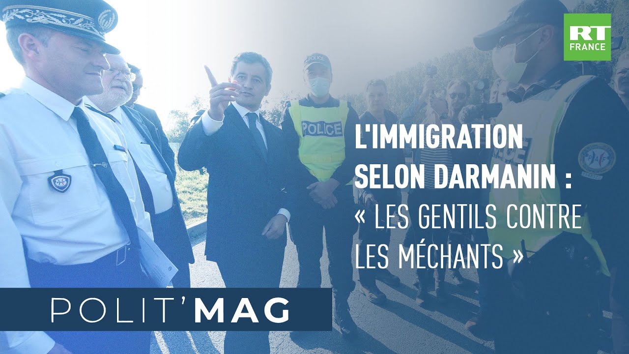 POLIT'MAG -  L'immigration selon Darmanin : «les gentils contre les méchants»