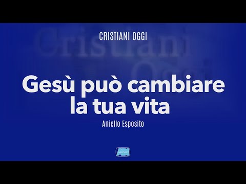 Cristiani Oggi | Aniello Esposito: "Gesù può cambiare la tua vita"