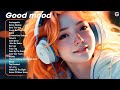 Good Mood Positive Songs To Start Your Day Tiktok Trending Songs 2023 2