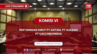 KOMISI VI DPR RI RDP DENGAN DIRUT PT ANTAM, PT IAA DAN PT VALE INDONESIA
