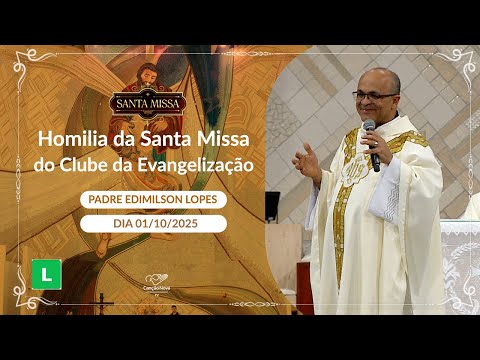 Homilia da Santa Missa do Clube da Evangelização - Padre Edimilson Lopes - 01/10/2025