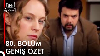 Beni Affet 80 BÖLÜM GENİŞ ÖZET
