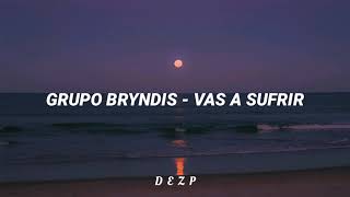 Grupo Bryndis - Vas a sufrir [letra]