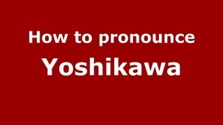 How to pronounce Yoshikawa