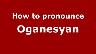 How to pronounce Oganesyan