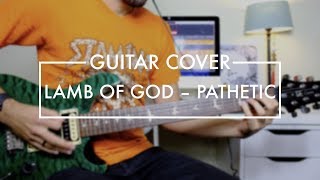 Lamb of God - Pathetic (Guitar Cover)