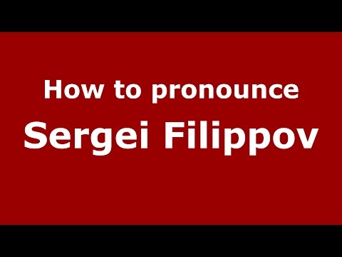 How to pronounce Sergei Filippov (Russian/Russia)  - PronounceNames.com