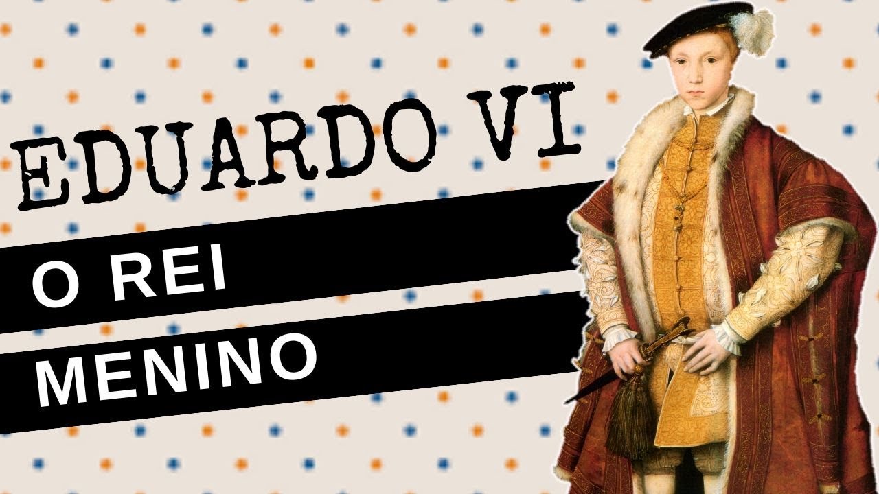 ARQUIVO CONFIDENCIAL #33: EDUARDO VI, a curta vida e o trágico fim do filho de HENRIQUE VIII