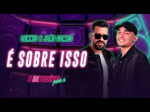 Dennis e Joao Gomes - É Sobre Isso (O Impossível 2)