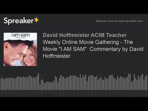 Weekly Online Movie Gathering - The Movie "I AM SAM"  Commentary by David Hoffmeister