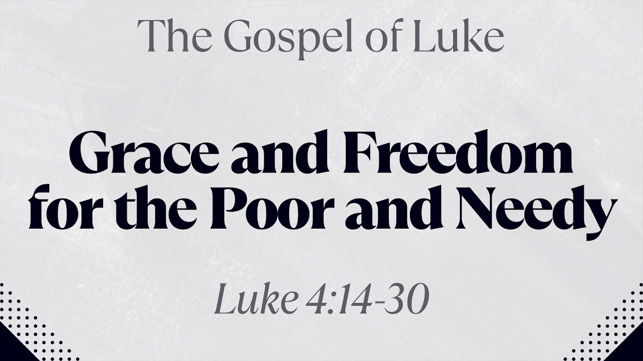 Grace and Freedom for the Poor and Needy - Luke 4:14-30