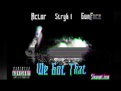 Actor Stryk1 GunFace - We Got That (Prod. SKawTioN)