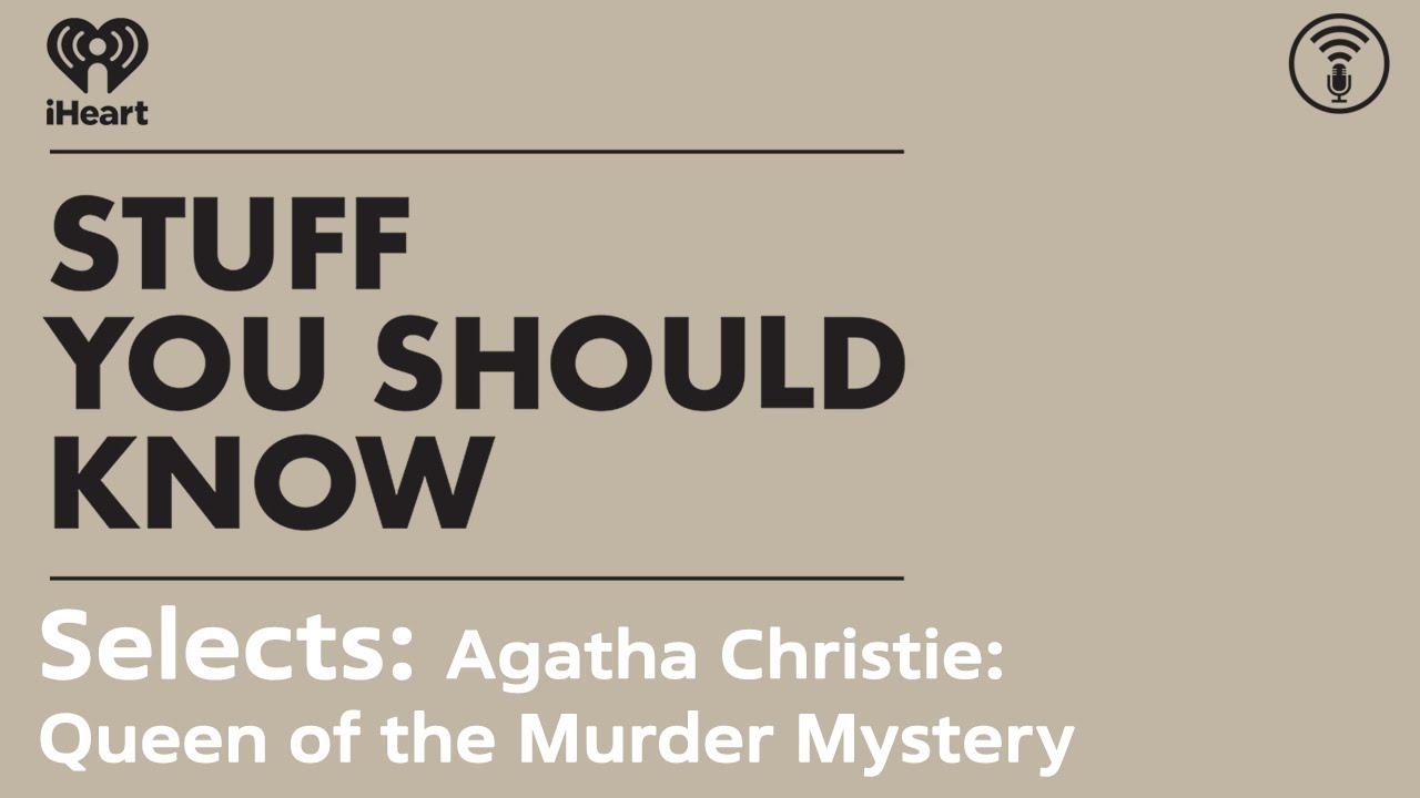 Selects: Agatha Christie: Queen of the Murder Mystery | STUFF YOU SHOULD KNOW