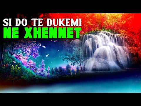 Si do dukemi ne Xhenet? Si do jete pamja,mosha dhe jeta?