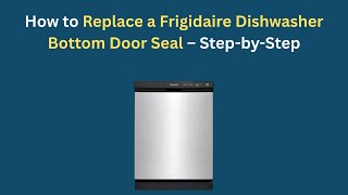 How to Replace a Frigidaire Dishwasher Bottom Door Seal — Step-by-Step